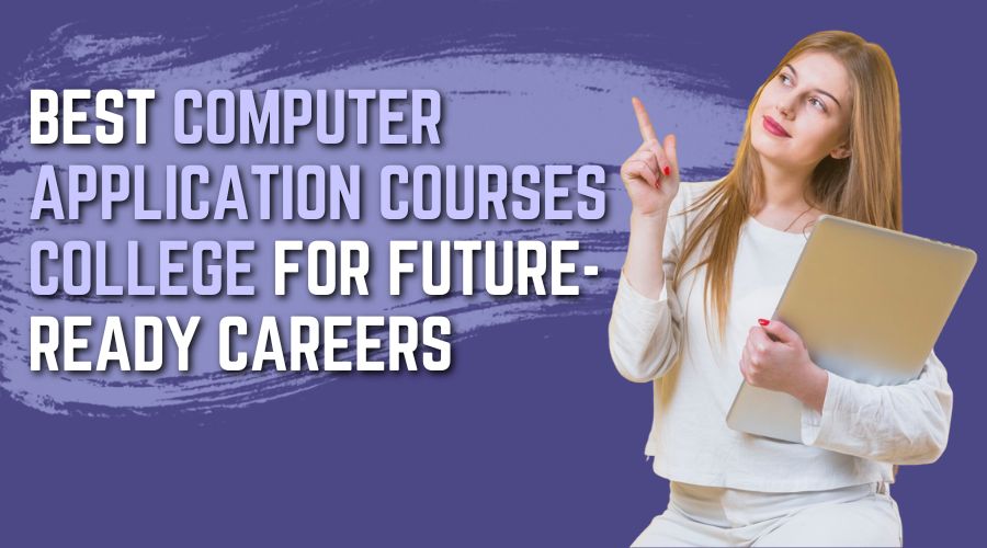 Best Computer Application Course College for Future-Ready Careers