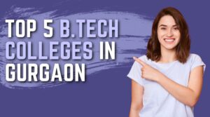 Top 5 B.Tech Colleges in Gurgaon