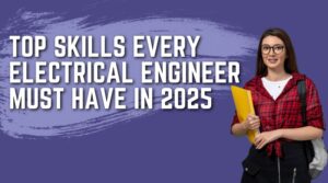 Top Skills Every Electrical Engineer Must Have in 2025  