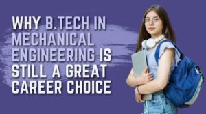 Why B.Tech in Mechanical Engineering is Still a Great Career Choice